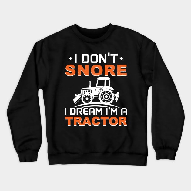 I Don't Snore I Dream I'm A Tractor - Gift Tractor Driver Farmer Crewneck Sweatshirt by giftideas